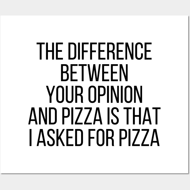 The difference between your opinion and pizza Wall Art by StraightDesigns